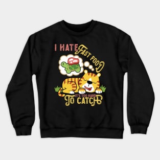 I Hate Fast Food, It's Too Hard To Catch - Cute Tiger Crewneck Sweatshirt